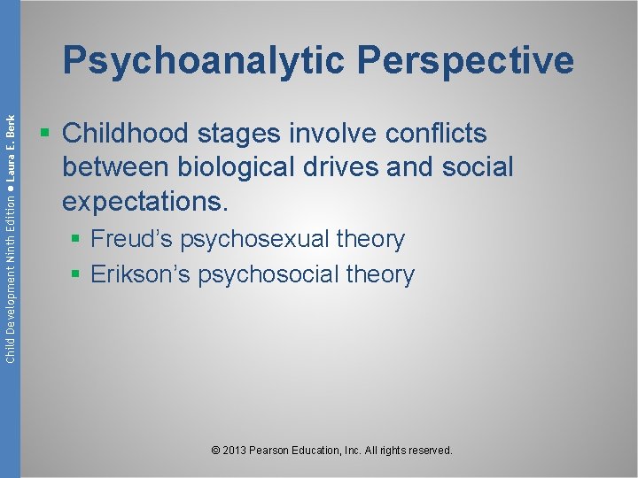Child Development Ninth Edition ● Laura E. Berk Psychoanalytic Perspective § Childhood stages involve