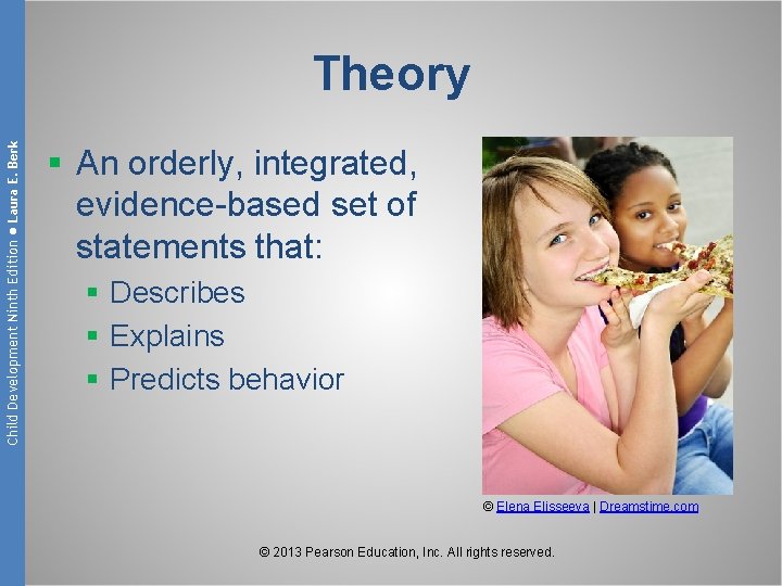 Child Development Ninth Edition ● Laura E. Berk Theory § An orderly, integrated, evidence-based