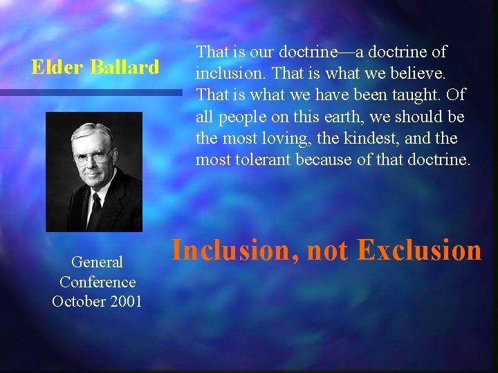 Elder Ballard General Conference October 2001 That is our doctrine—a doctrine of inclusion. That