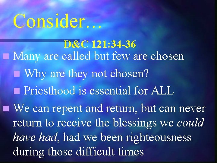 Consider… D&C 121: 34 -36 Many are called but few are chosen n Why