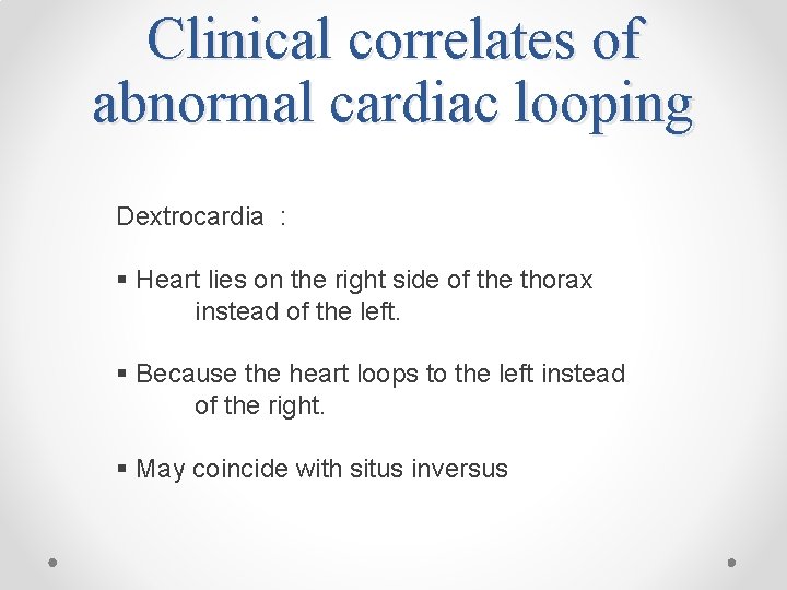 Clinical correlates of abnormal cardiac looping Dextrocardia : § Heart lies on the right