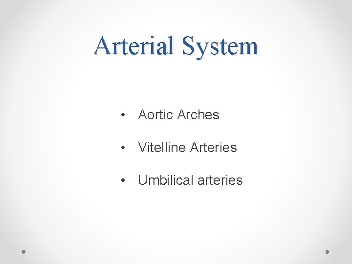 Arterial System • Aortic Arches • Vitelline Arteries • Umbilical arteries 