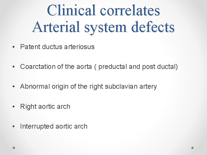 Clinical correlates Arterial system defects • Patent ductus arteriosus • Coarctation of the aorta