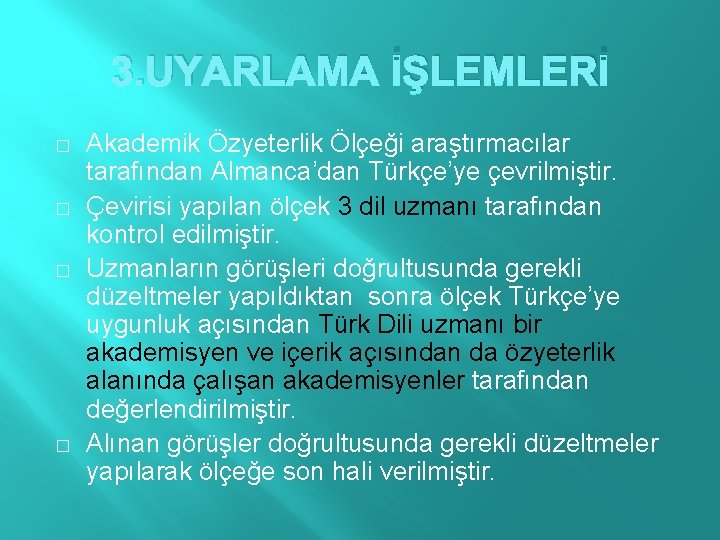 3. UYARLAMA İŞLEMLERİ � � Akademik Özyeterlik Ölçeği araştırmacılar tarafından Almanca’dan Türkçe’ye çevrilmiştir. Çevirisi