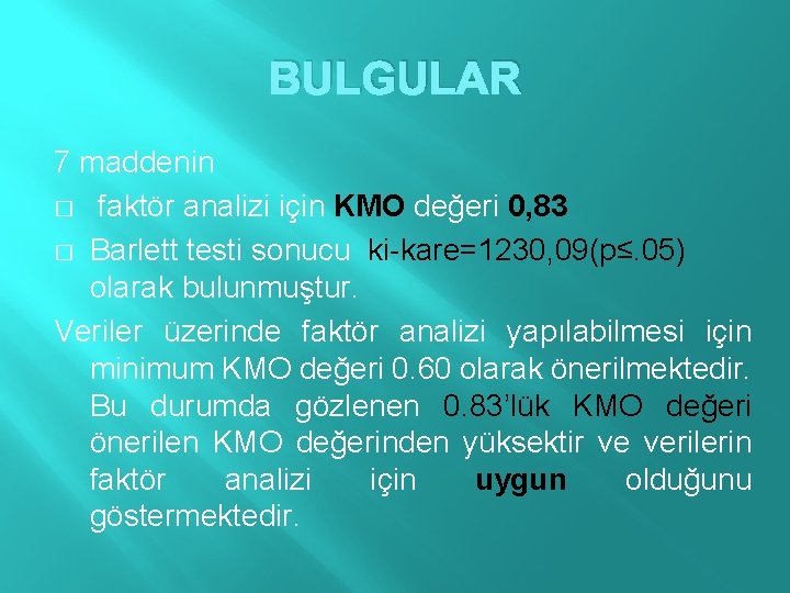 BULGULAR 7 maddenin � faktör analizi için KMO değeri 0, 83 � Barlett testi