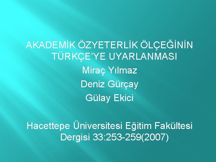 AKADEMİK ÖZYETERLİK ÖLÇEĞİNİN TÜRKÇE’YE UYARLANMASI Miraç Yılmaz Deniz Gürçay Gülay Ekici Hacettepe Üniversitesi Eğitim