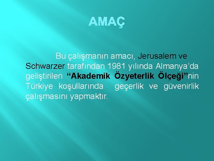 AMAÇ Bu çalışmanın amacı, Jerusalem ve Schwarzer tarafından 1981 yılında Almanya’da geliştirilen “Akademik Özyeterlik