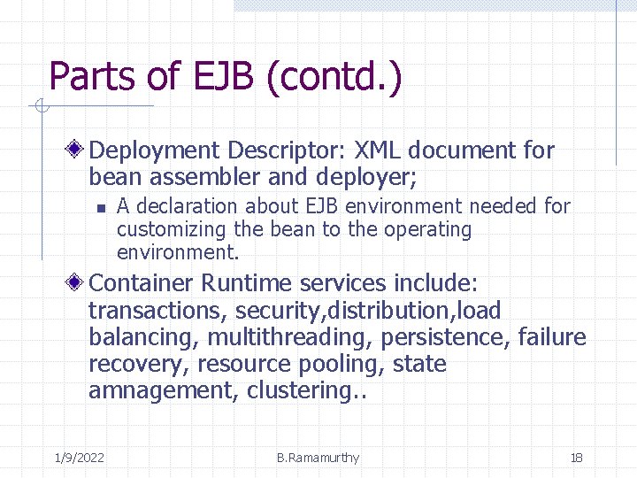 Parts of EJB (contd. ) Deployment Descriptor: XML document for bean assembler and deployer;
