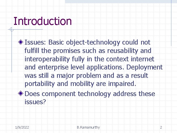 Introduction Issues: Basic object-technology could not fulfill the promises such as reusability and interoperability