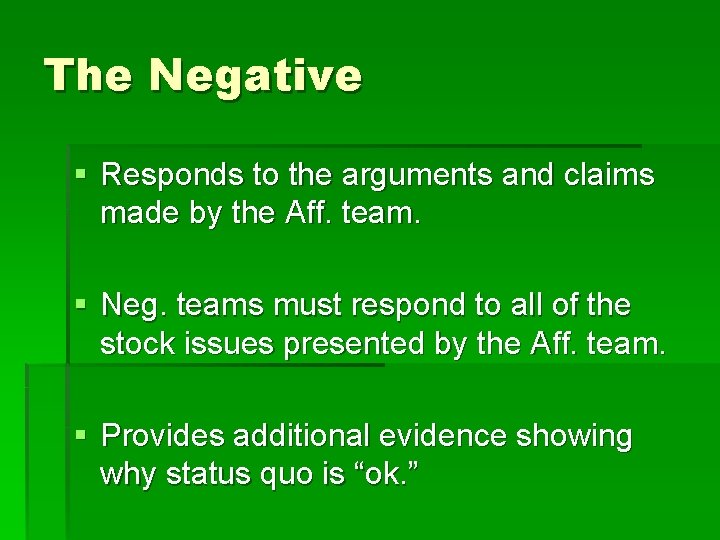 The Negative § Responds to the arguments and claims made by the Aff. team.