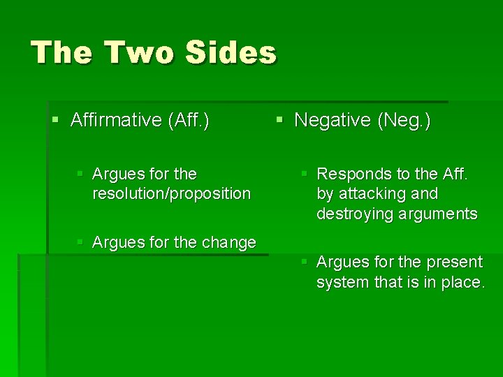 The Two Sides § Affirmative (Aff. ) § Argues for the resolution/proposition § Negative