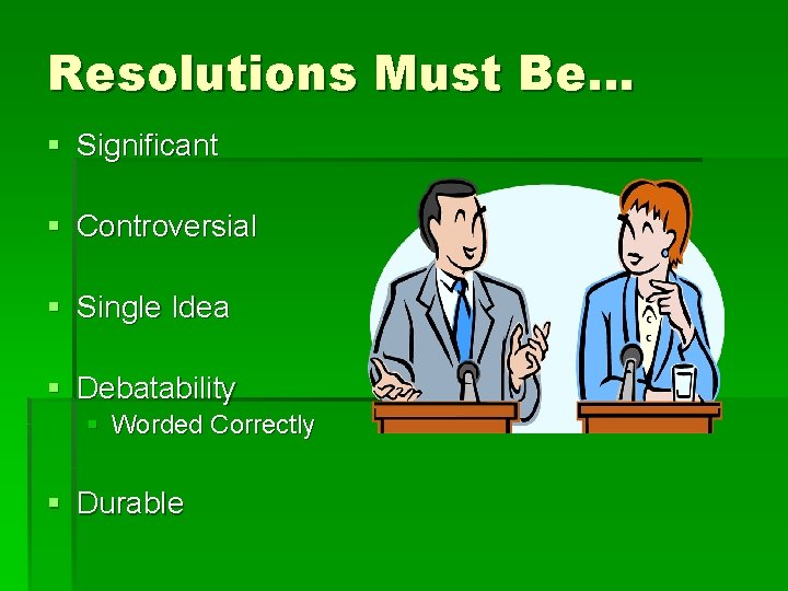 Resolutions Must Be… § Significant § Controversial § Single Idea § Debatability § Worded