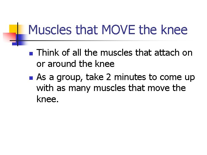 Muscles that MOVE the knee n n Think of all the muscles that attach
