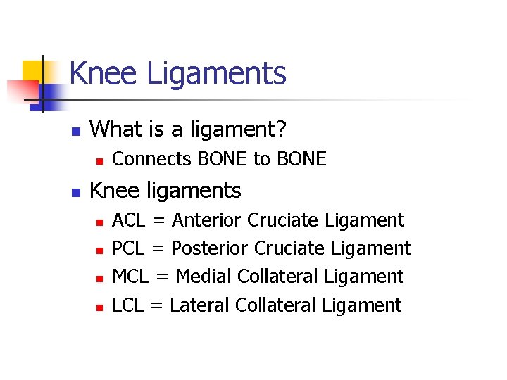 Knee Ligaments n What is a ligament? n n Connects BONE to BONE Knee
