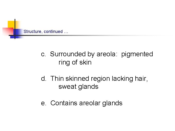 Structure, continued … c. Surrounded by areola: pigmented ring of skin d. Thin skinned