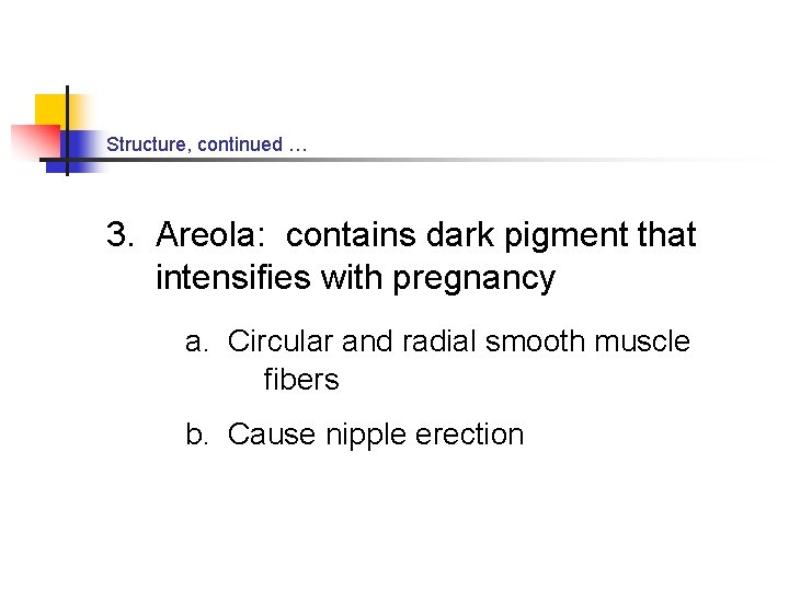 Structure, continued … 3. Areola: contains dark pigment that intensifies with pregnancy a. Circular