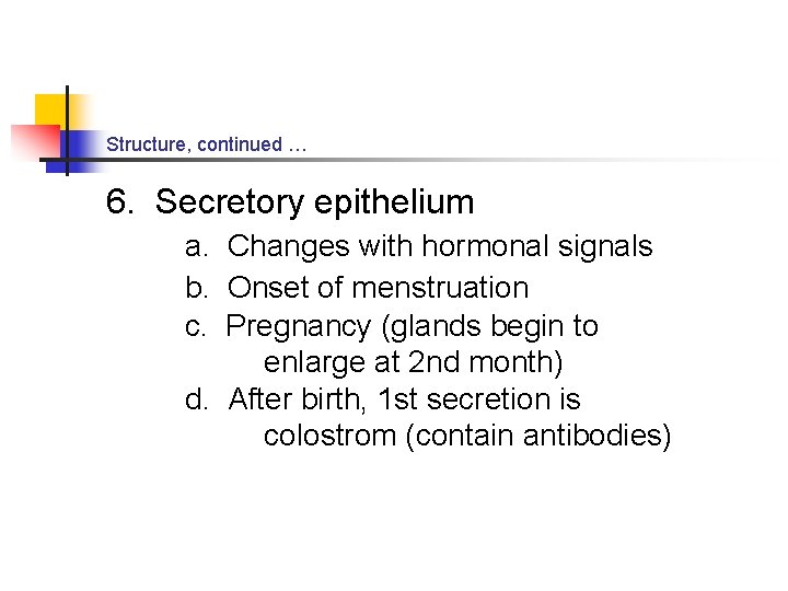 Structure, continued … 6. Secretory epithelium a. Changes with hormonal signals b. Onset of