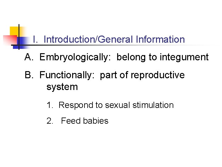 I. Introduction/General Information A. Embryologically: belong to integument B. Functionally: part of reproductive system