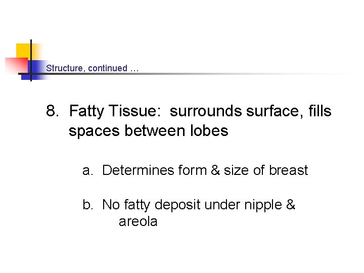 Structure, continued … 8. Fatty Tissue: surrounds surface, fills spaces between lobes a. Determines