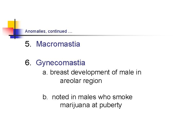 Anomalies, continued … 5. Macromastia 6. Gynecomastia a. breast development of male in areolar