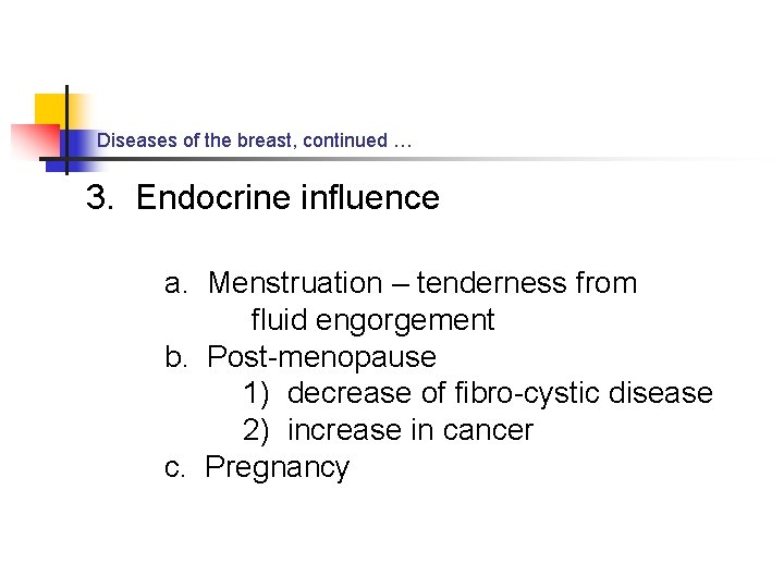 Diseases of the breast, continued … 3. Endocrine influence a. Menstruation – tenderness from