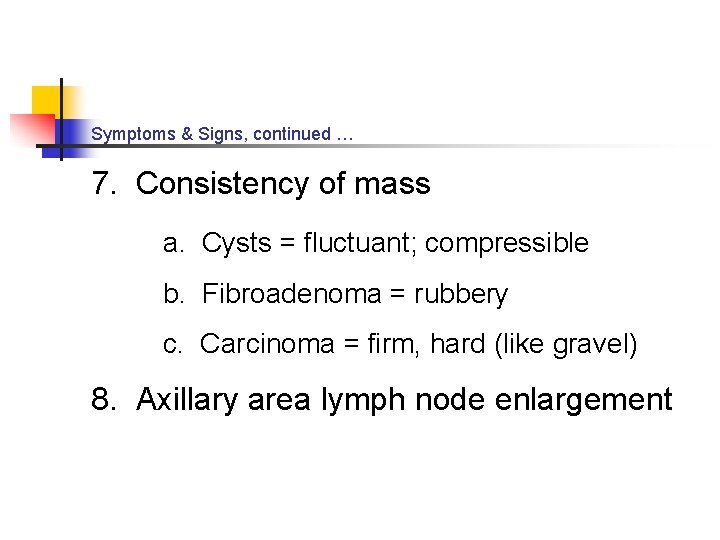 Symptoms & Signs, continued … 7. Consistency of mass a. Cysts = fluctuant; compressible