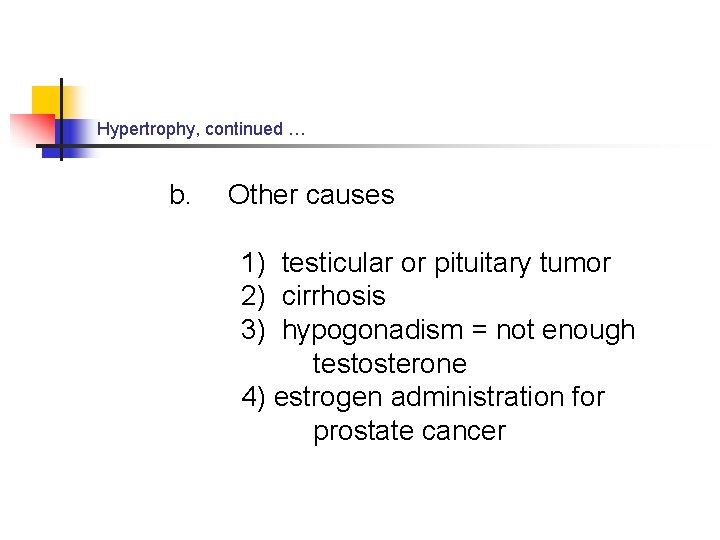 Hypertrophy, continued … b. Other causes 1) testicular or pituitary tumor 2) cirrhosis 3)