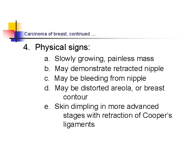 Carcinoma of breast, continued … 4. Physical signs: a. b. c. d. Slowly growing,