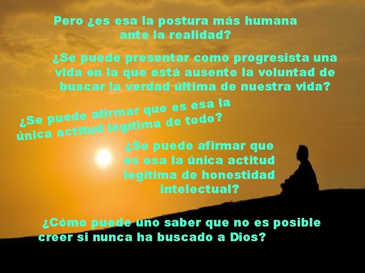 Pero ¿es esa la postura más humana ante la realidad? ¿Se puede presentar como