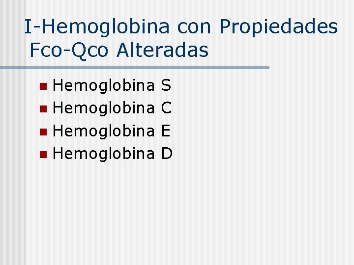 I-Hemoglobina con Propiedades Fco-Qco Alteradas Hemoglobina n S C E D 