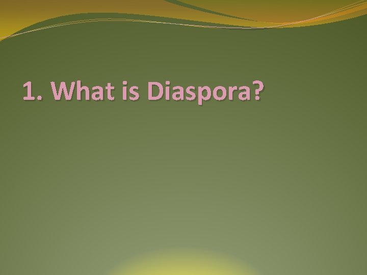 1. What is Diaspora? 