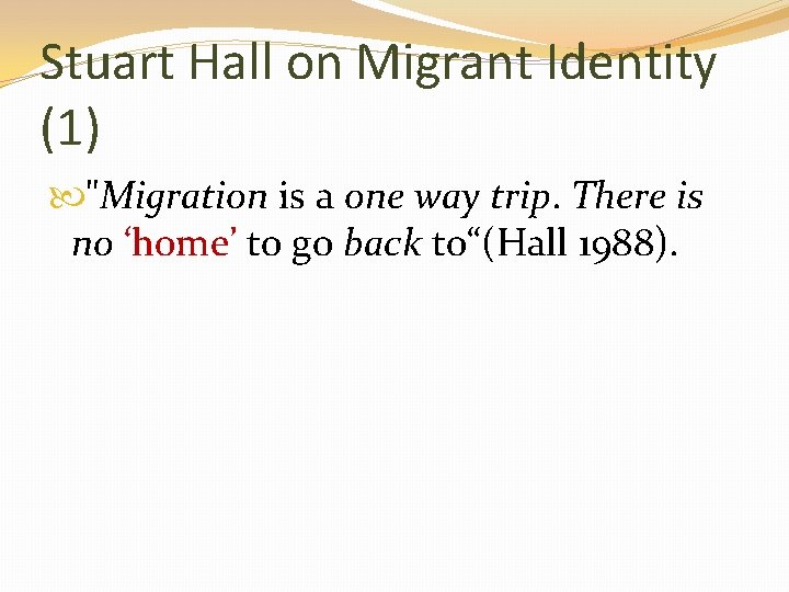 Stuart Hall on Migrant Identity (1) "Migration is a one way trip. There is