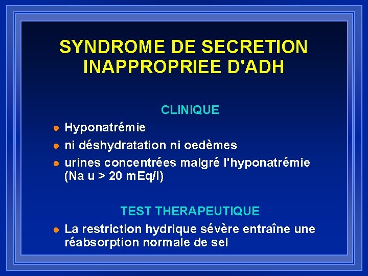 SYNDROME DE SECRETION INAPPROPRIEE D'ADH CLINIQUE l l Hyponatrémie ni déshydratation ni oedèmes urines