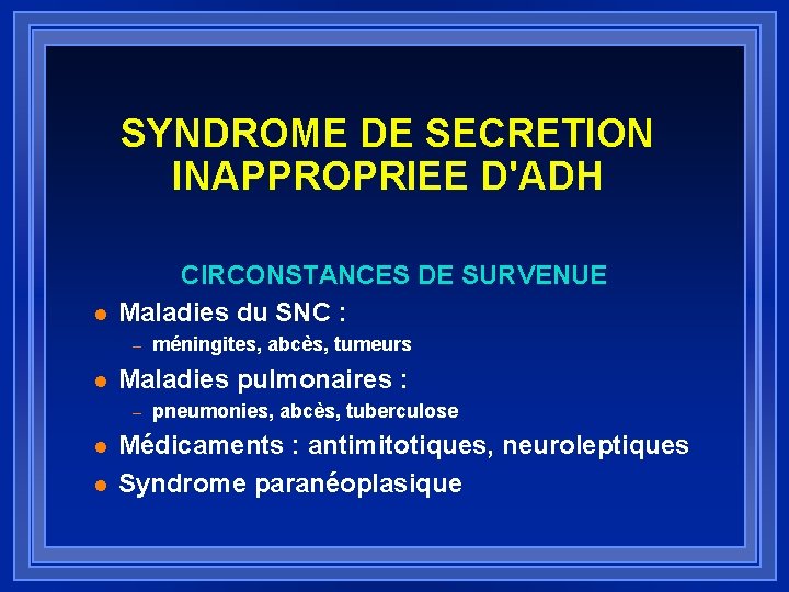 SYNDROME DE SECRETION INAPPROPRIEE D'ADH l CIRCONSTANCES DE SURVENUE Maladies du SNC : –