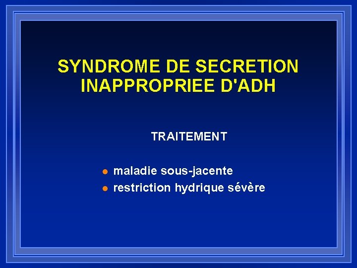 SYNDROME DE SECRETION INAPPROPRIEE D'ADH TRAITEMENT l l maladie sous-jacente restriction hydrique sévère 