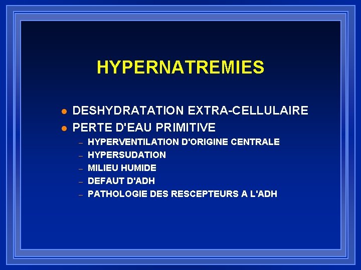 HYPERNATREMIES l l DESHYDRATATION EXTRA-CELLULAIRE PERTE D'EAU PRIMITIVE – – – HYPERVENTILATION D'ORIGINE CENTRALE