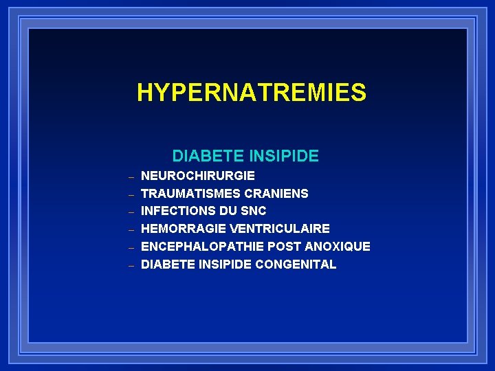 HYPERNATREMIES DIABETE INSIPIDE – – – NEUROCHIRURGIE TRAUMATISMES CRANIENS INFECTIONS DU SNC HEMORRAGIE VENTRICULAIRE