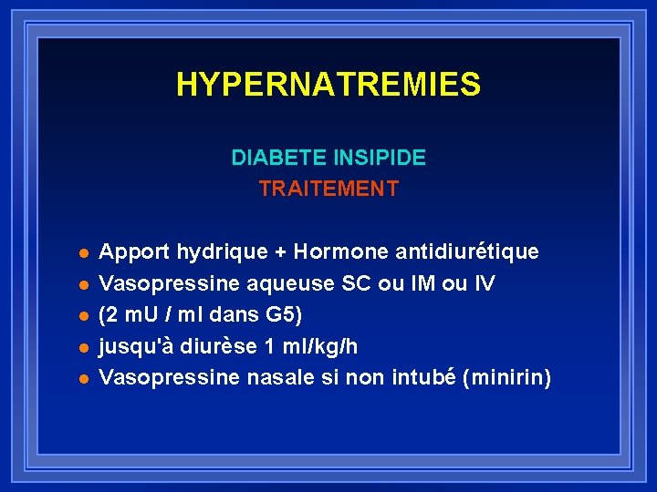 HYPERNATREMIES DIABETE INSIPIDE TRAITEMENT l l l Apport hydrique + Hormone antidiurétique Vasopressine aqueuse