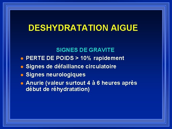 DESHYDRATATION AIGUE l l SIGNES DE GRAVITE PERTE DE POIDS > 10% rapidement Signes