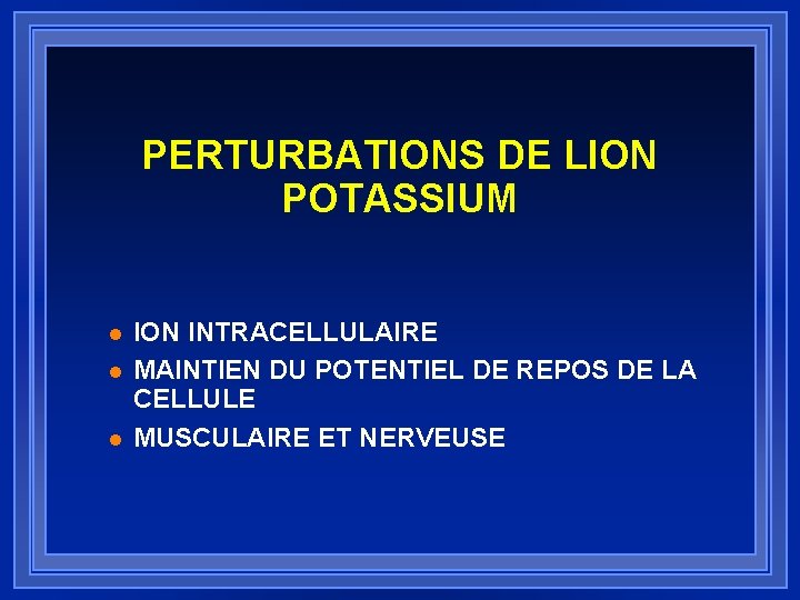 PERTURBATIONS DE LION POTASSIUM l l l ION INTRACELLULAIRE MAINTIEN DU POTENTIEL DE REPOS