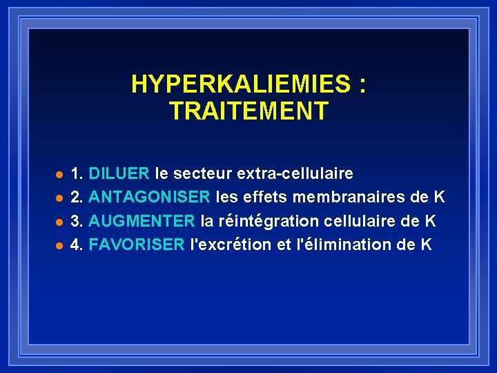 HYPERKALIEMIES : TRAITEMENT l l 1. DILUER le secteur extra-cellulaire 2. ANTAGONISER les effets