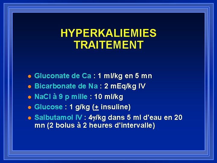 HYPERKALIEMIES TRAITEMENT l l l Gluconate de Ca : 1 ml/kg en 5 mn