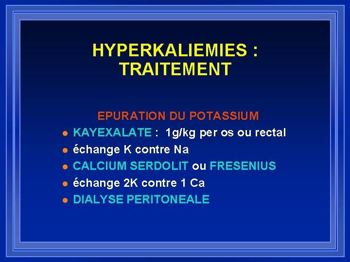 HYPERKALIEMIES : TRAITEMENT l l l EPURATION DU POTASSIUM KAYEXALATE : 1 g/kg per