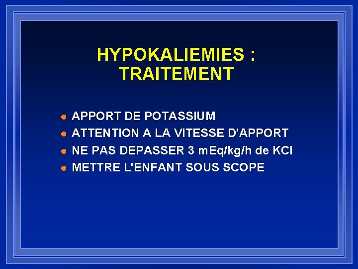 HYPOKALIEMIES : TRAITEMENT l l APPORT DE POTASSIUM ATTENTION A LA VITESSE D'APPORT NE