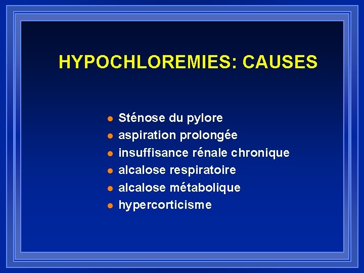 HYPOCHLOREMIES: CAUSES l l l Sténose du pylore aspiration prolongée insuffisance rénale chronique alcalose