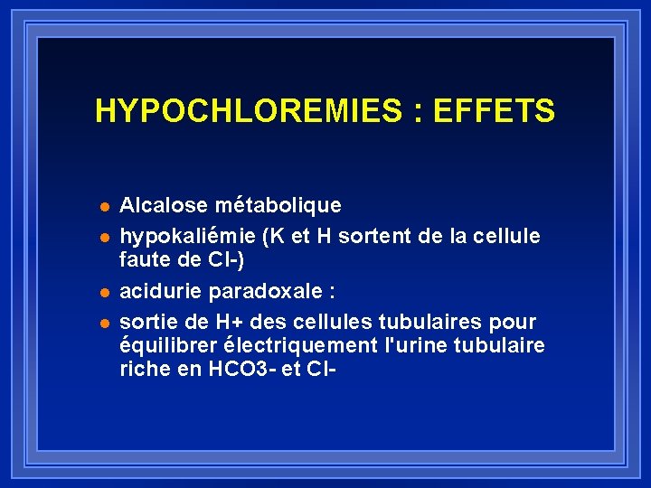 HYPOCHLOREMIES : EFFETS l l Alcalose métabolique hypokaliémie (K et H sortent de la