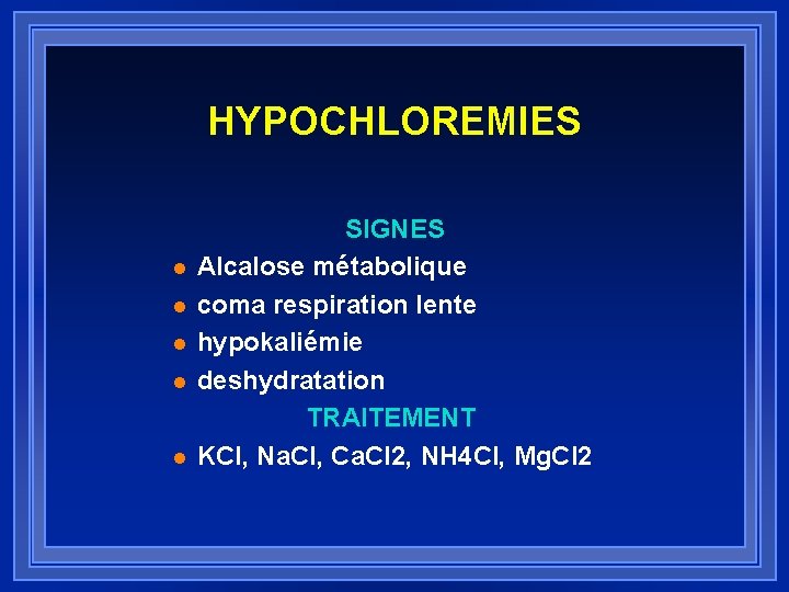 HYPOCHLOREMIES l l l SIGNES Alcalose métabolique coma respiration lente hypokaliémie deshydratation TRAITEMENT KCl,