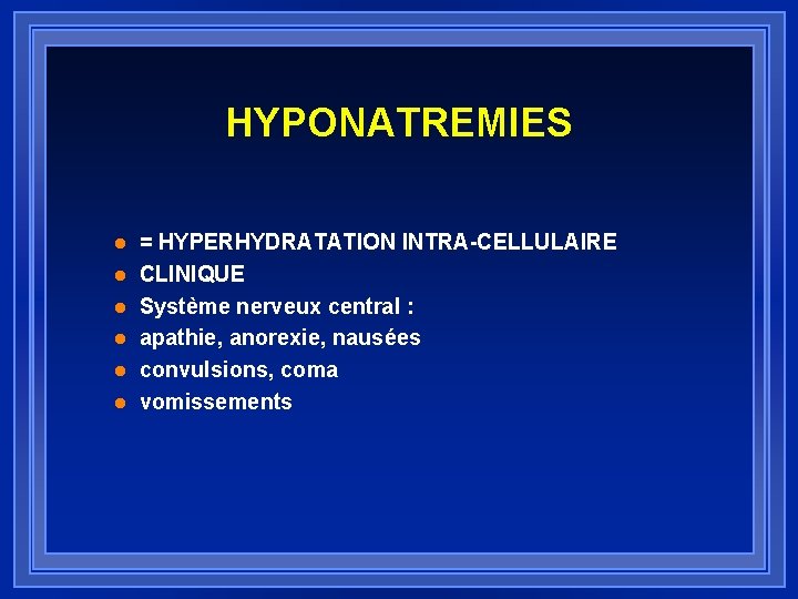 HYPONATREMIES l l l = HYPERHYDRATATION INTRA-CELLULAIRE CLINIQUE Système nerveux central : apathie, anorexie,