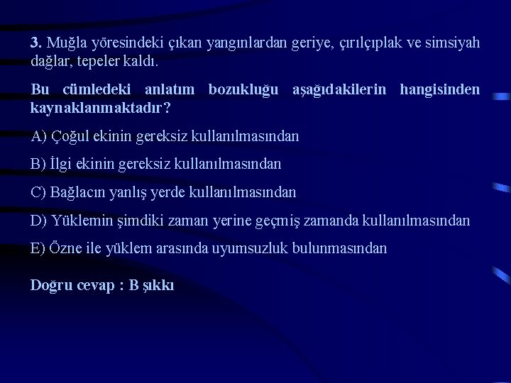 3. Muğla yöresindeki çıkan yangınlardan geriye, çırılçıplak ve simsiyah dağlar, tepeler kaldı. Bu cümledeki