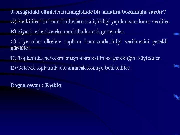 3. Aşağıdaki cümlelerin hangisinde bir anlatım bozukluğu vardır? A) Yetkililer, bu konuda uluslararası işbirliği